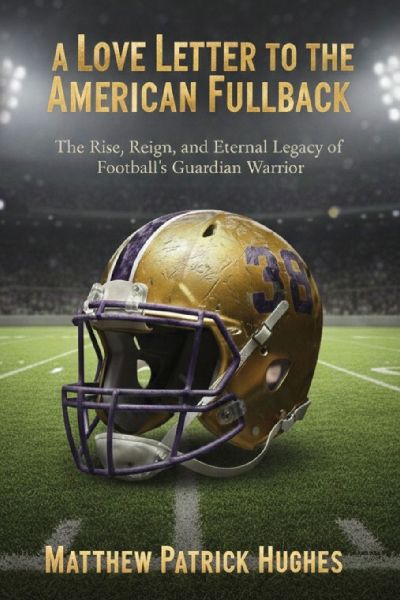 A Love Letter to the American Fullback: The Rise, Reign, and Eternal Legacy of Footballs Guardian Warrior