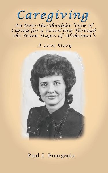 Caregiving: An Over-the-Shoulder View of Caring for a Loved One Through the Seven Stages of Alzheimers