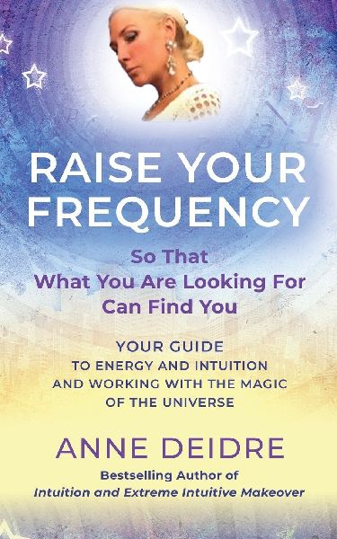 Raise Your Frequency: Your Guide to Energy and Intuition and Working with the Magic of The Universe