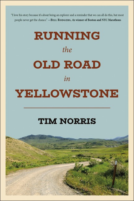 Running the Old Road in Yellowstone: One Mans Journey of Discovery and Redemption