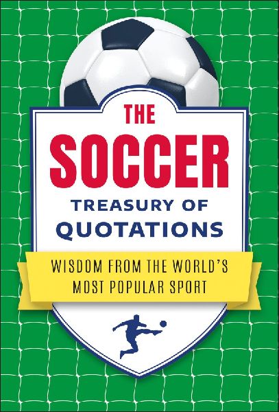 The Soccer Treasury of Quotations: Wisdom from the Worlds Most Popular Sport