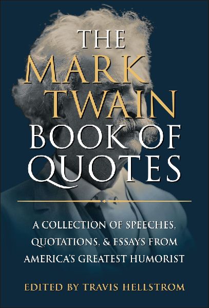 The Mark Twain Book of Quotes: A Collection of Speeches, Quotations & Essays from Americas Greatest Humorist