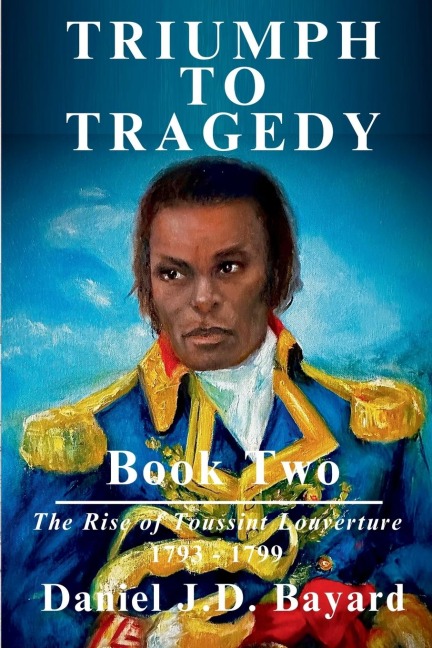 Triumph To Tragedy Book Two: The Rise of Toussaint Louverture