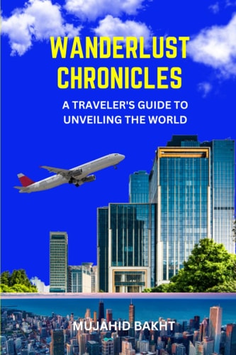 Wanderlust Chronicles a Traveler's Guide to Unveiling the World