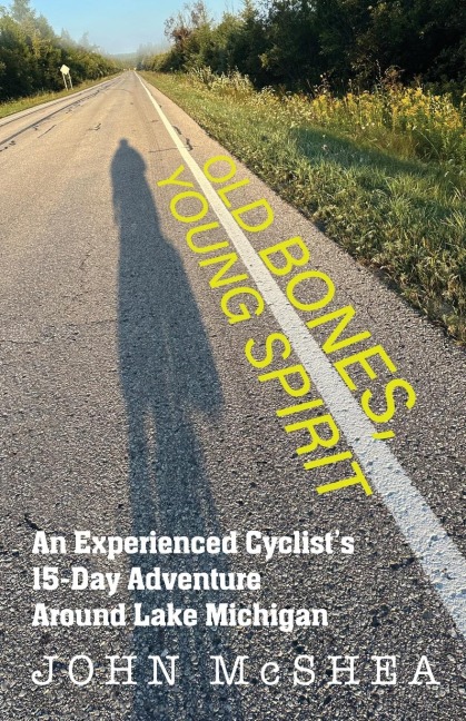 Old Bones, Young Spirit: An Experienced Cyclists 15 Day Adventure Around Lake Michigan