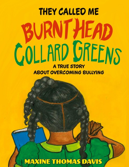 They Called Me Burnt Head Collard Greens: A True Story About Overcoming Bullying