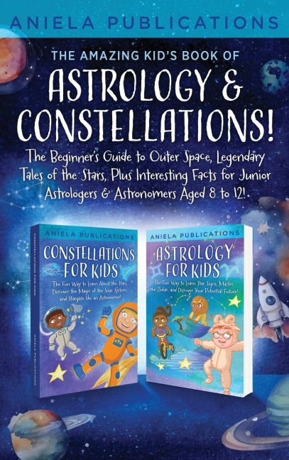 THE AMAZING KIDS BOOK OF ASTROLOGY & CONSTELLATIONS!: THE BEGINNERS GUIDE TO OUTER SPACE, LEGENDARY TALES OF THE STARS, PLUS INTERESTING FACTS FOR JUNIOR ASTROLOGERS & ASTRONOMERS AGED 8 TO 12!