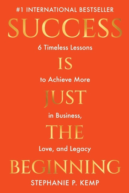 Success is Just the Beginning: 6 Timeless Lessons to Achieve More in Business, Love, and Legacy
