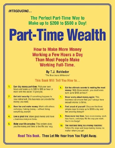 Part-Time Wealth: How to Make More Money Working a Few Hours a Day Than Most People Make Working Full-Time.