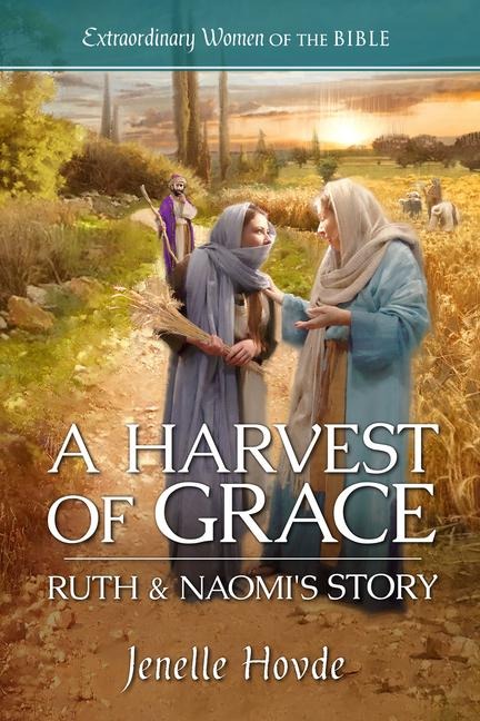A Harvest of Grace: Ruth & Naomi's Story