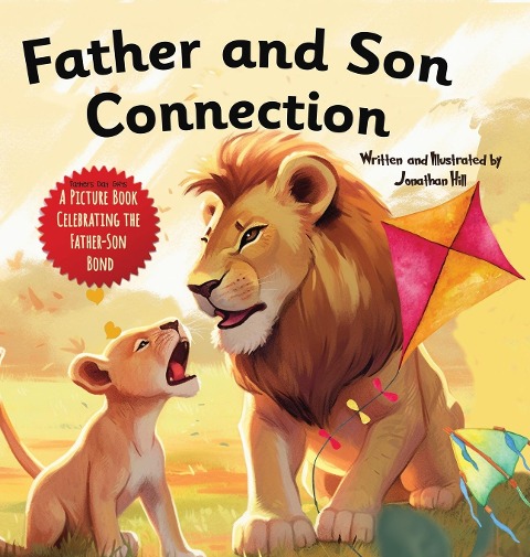 Father and Son Connection: Why a Son Needs a Dad Celebrate Your Father and Son Bond this Fathers Day with this Heartwarming Picture Book!