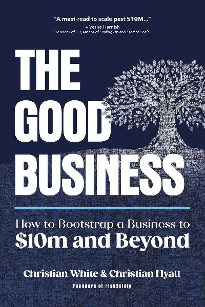 The Good Business: How to Bootstrap a Business to $10m and Beyond