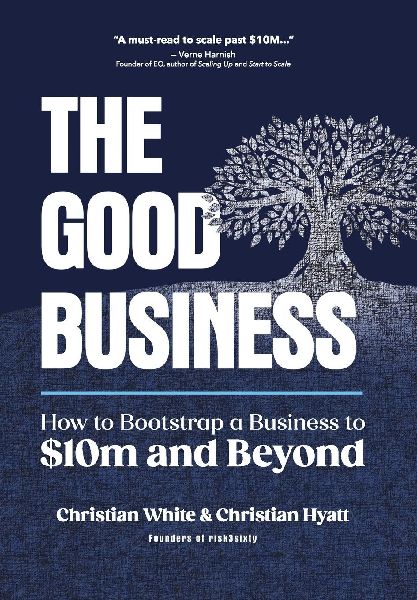 The Good Business: How to Bootstrap a Business to $10m and Beyond