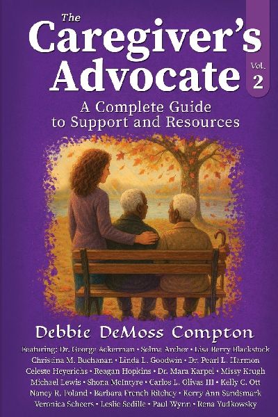 The Caregivers Advocate: A Complete Guide to Support and Resources, Volume 2