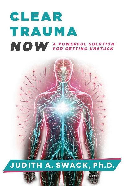 Clear Trauma Now: A Powerful Solution for Getting Unstuck