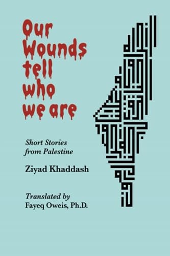Our Wounds Tell Who We Are Short Stories from Palestine