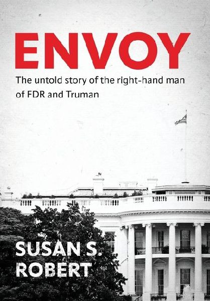 Envoy: The Untold Story of the Right-Hand Man of FDR And Truman