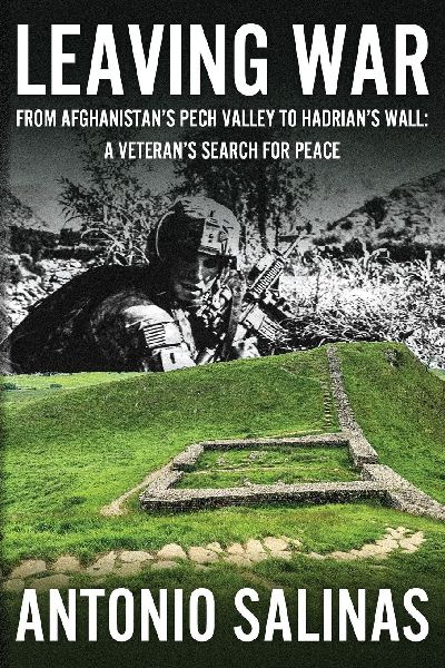 Leaving War: From Afghanistans Pech Valley To Hadrians Wall - A Veterans Search For Peace