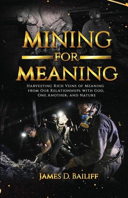 Mining for Meaning: Harvesting Rich Veins of Meaning from Our  Relationships with God, One Another, and Nature