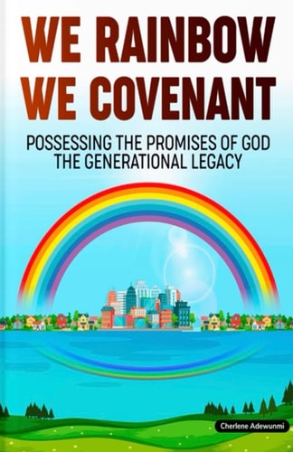 We Rainbow We Covenant Possessing the Promises of God the Generational Legacy