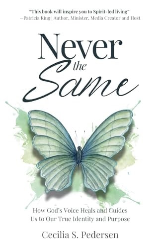 Never the Same How God's Voice Heals and Guides Us to Our True Identity and Purpose