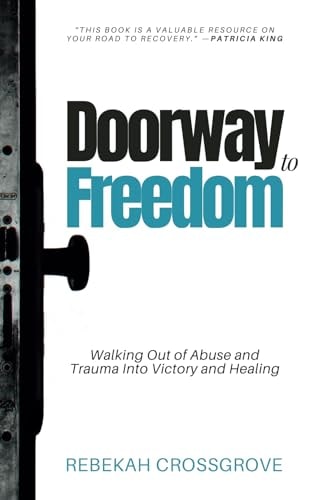 Doorway to Freedom Walking Out of Abuse and Trauma Into Victory and Healing
