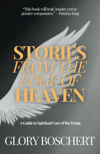 Stories from the Edge of Heaven A Guide to Spiritual Care of the Dying