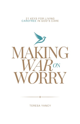 Making War on Worry 21 Keys for Living Carefree in God's Care