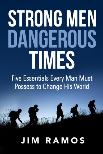 Strong Men Dangerous Times Five Essentials Every Man Must Possess to Change His World