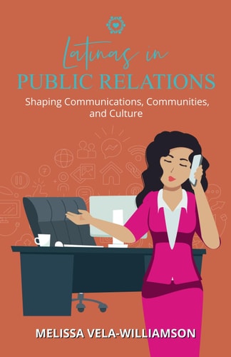 Latinas in Public Relations Shaping Communications, Communities, and Culture