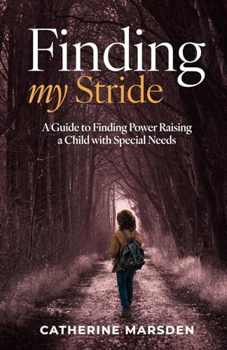 Finding My Stride A Guide to Finding Power Raising a Child with Special Needs