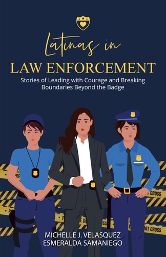 Latinas in Law Enforcement Stories of Leading with Courage and Breaking Boundaries Beyond the Badge