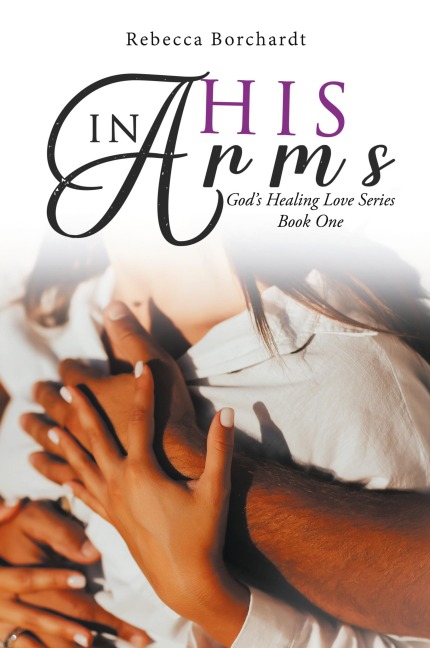In His Arms: Gods Healing Love Series - Book One