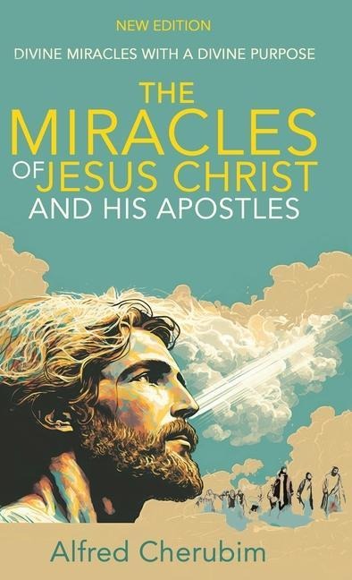The Miracles of Jesus Christ and His Apostles: Divine Miracles with a Divine Purpose
