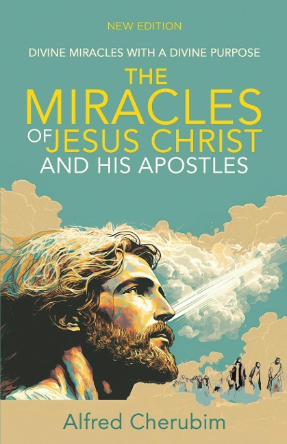 The Miracles of Jesus Christ and His Apostles: Divine Miracles with a Divine Purpose