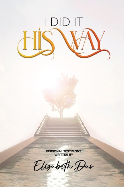 I Did it His Way: A book inspired by the Holy Spirit, Bring life to your walk with Jesus,Wonderful Testimony, The Way Of God, Spiritual Beauty