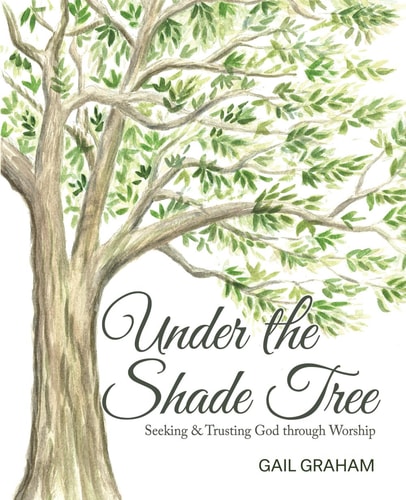 Under the Shade Tree Seeking & Trusting God Through Worship