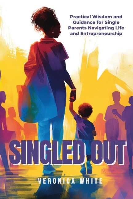 Singled Out: Practical Wisdom and Guidance for Single Parents Navigating Life and Entrepreneurship