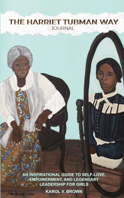 The Harriet Tubman Way Gratitude Journal: An Inspirational Guide to Self-Love, Empowerment, and  Legendary Leadership for Girls