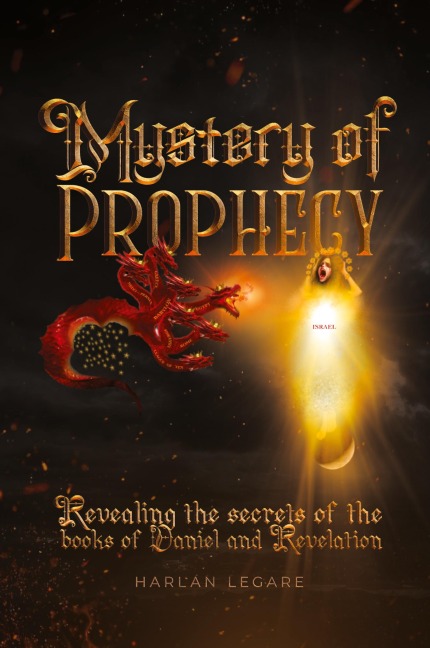 The Mystery of Prophecy: Revealing The Secrets Of The Books Of Daniel And Revelation