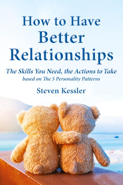 How to Have Better Relationships: The Skills You Need, the Actions to Take based on The 5 Personality Patterns