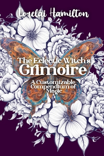 The Eclectic Witch's Grimoire A Customizable Compendium of Magic