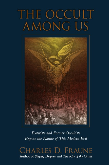 The Occult Among Us: Exorcists and Former Occultists Expose the Nature of This Modern Evil