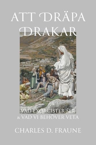 Slaying Dragons/Att Dräpa Drakar What Exorcists See & What We Should Know/Vad Exorcister Ser & Vad Vi Behöver Veta