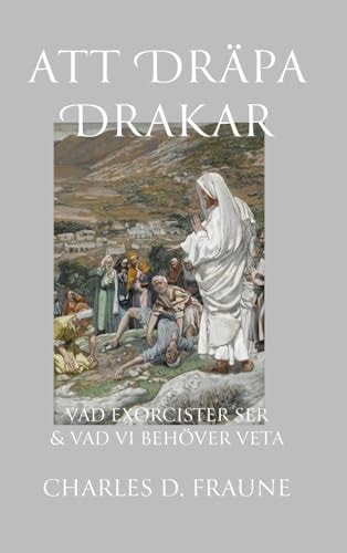 Slaying Dragons/Att Dräpa Drakar What Exorcists See & What We Should Know/Vad Exorcister Ser & Vad Vi Behöver Veta