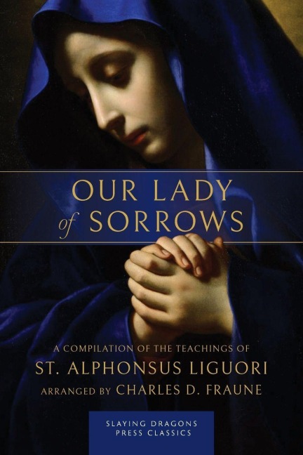 Our Lady of Sorrows: A Compilation of the Teachings of St. Alphonsus Liguori