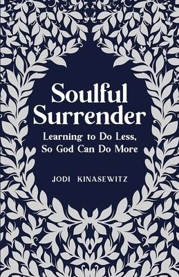 Soulful Surrender: Learning to Do Less, So God Can Do More