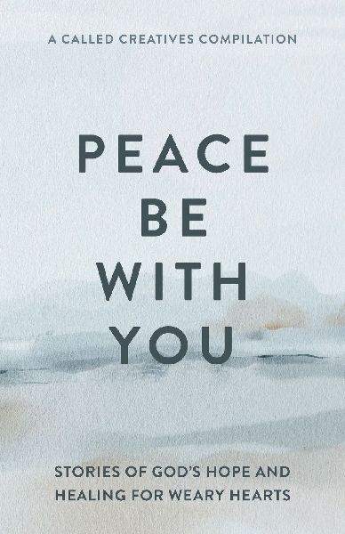 Peace Be with You: Stories of Gods Hope and Healing for Weary Hearts