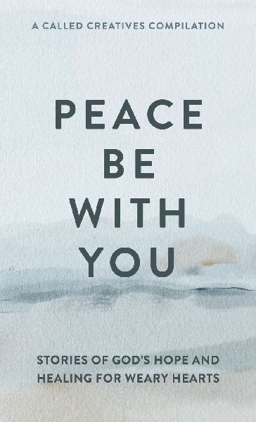 Peace Be with You: Stories of Gods Hope and Healing for Weary Hearts