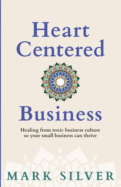 Heart-Centered Business: Healing from toxic business culture so your small business can thrive